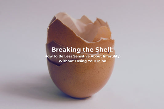 Breaking the Shell: How to Be Less Sensitive About Infertility Without Losing Your Mind