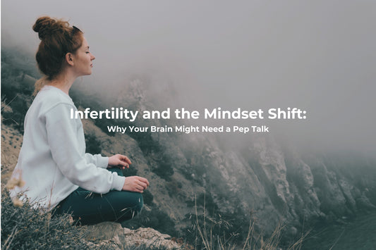 Infertility and the Mindset Shift: Why Your Brain Might Need a Pep Talk
