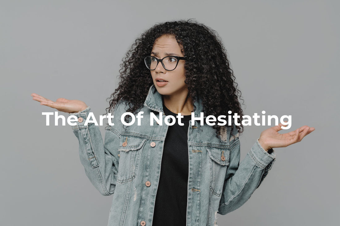 The Art of Not Hesitating