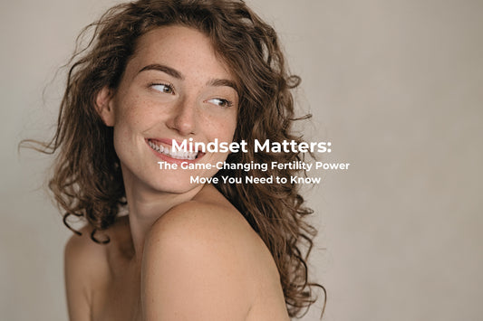 Mindset Matters: The Game-Changing Fertility Power Move You Need to Know