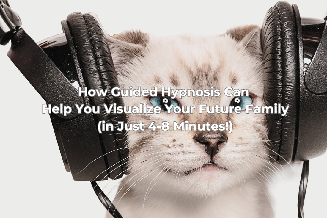How Guided Hypnosis Can Help You Visualize Your Future Family (in Just 4-8 Minutes!)