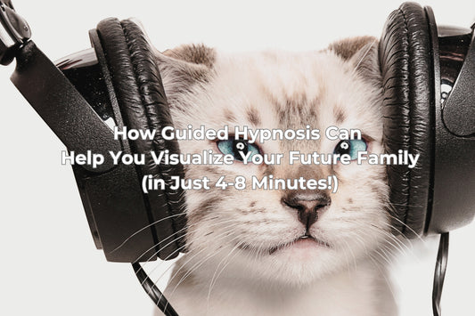 How Guided Hypnosis Can Help You Visualize Your Future Family (in Just 4-8 Minutes!)