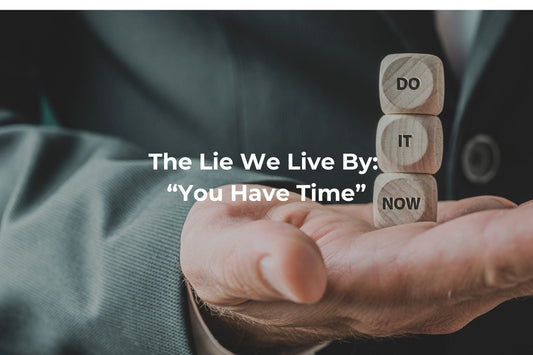 The Lie We Live By: “You Have Time”
