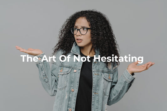The Art of Not Hesitating